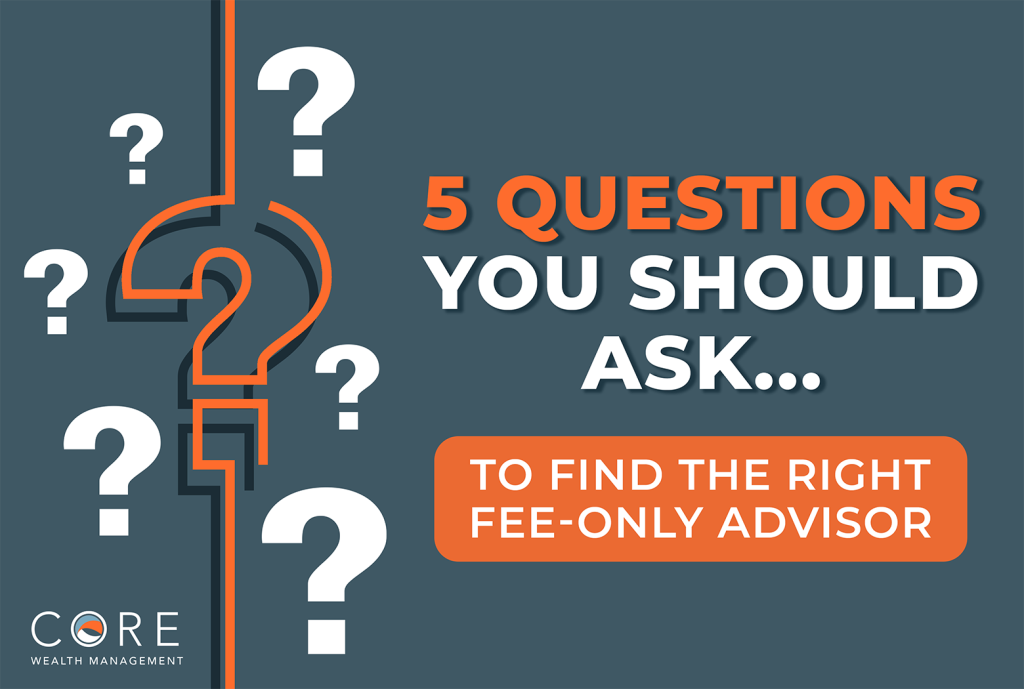 Five Questions You Should Ask to Ensure You Find the Right Fee-Only Advisor for You