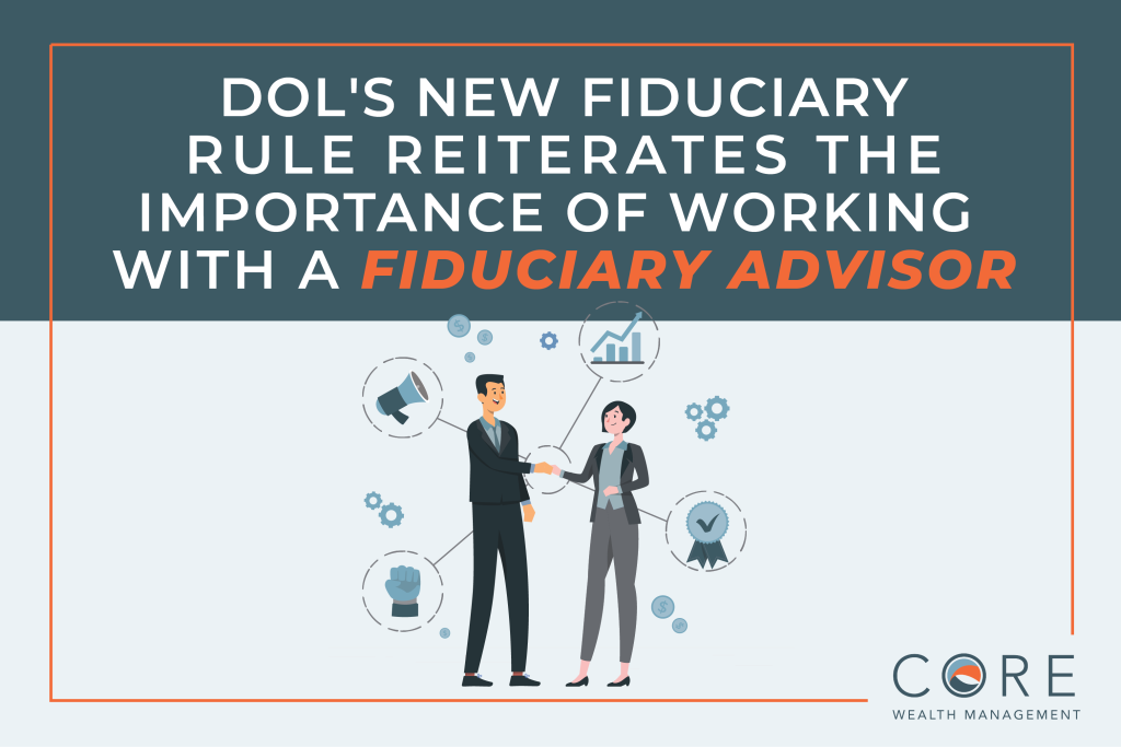 DOL’s New Fiduciary Rule Reiterates the Importance of Working with a Fiduciary Advisor