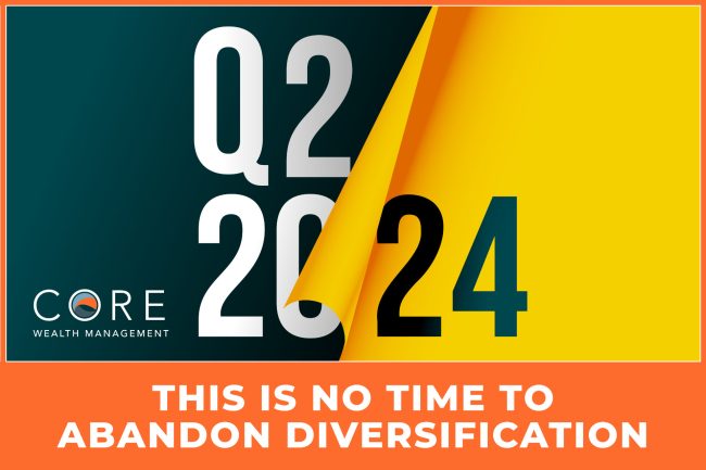 Do Not Abandon Diversification Core Wealth Management Fee Only Fidicuary Jupiter Florida This is No Time to Abandon Diversification