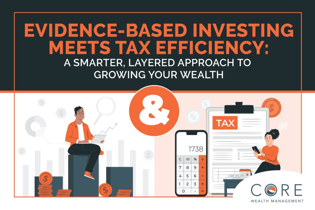 Evidence-Based Investing Meets Tax Efficiency: A Smarter, Layered Approach to Growing Your Wealth