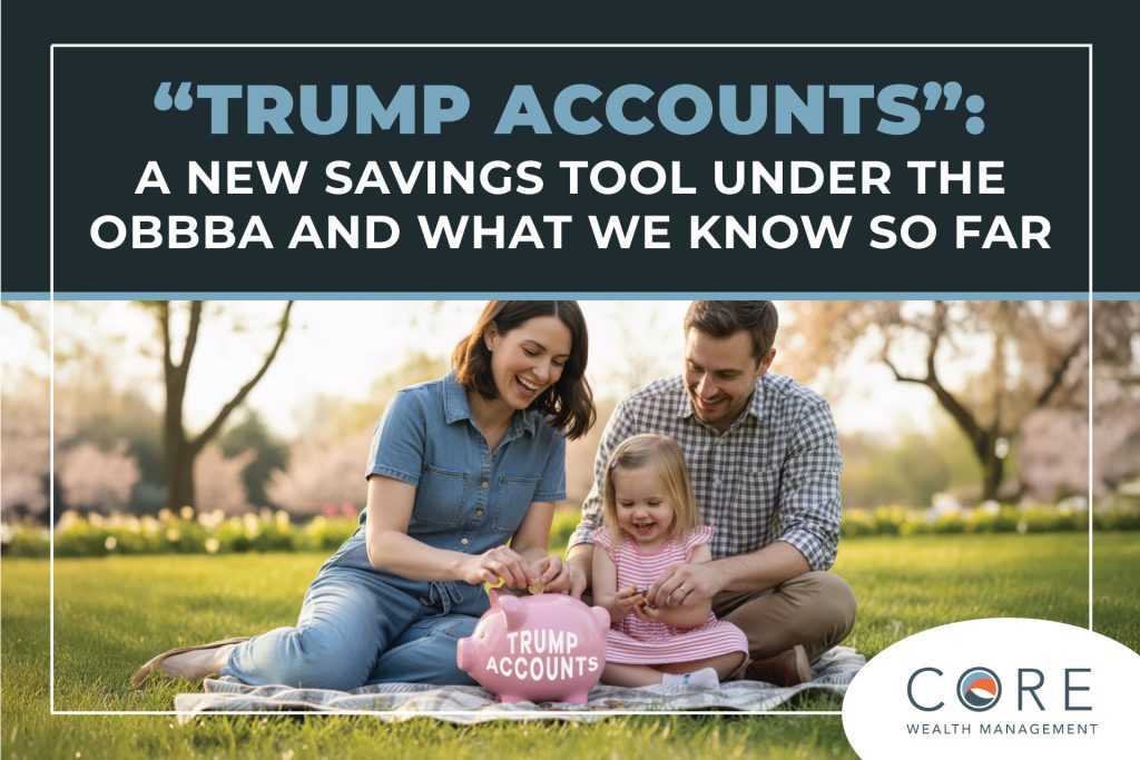 “Trump Accounts”: A New Savings Tool Under the OBBBA and What We Know So Far
