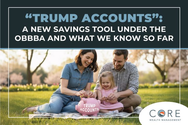 “Trump Accounts”: A New Savings Tool Under the OBBBA and What We Know So Far
