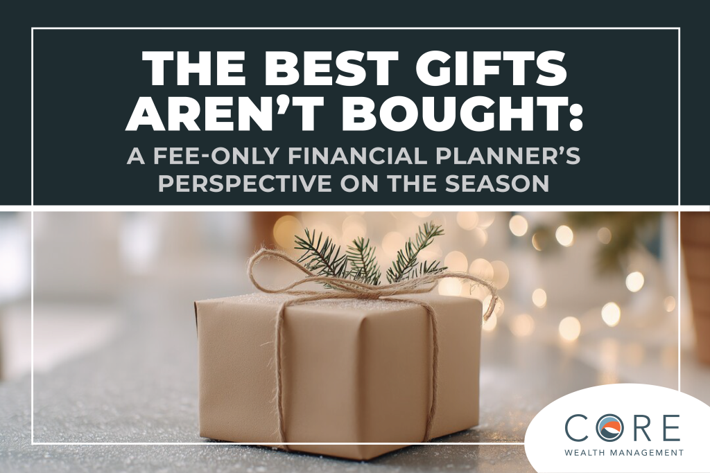 The Best Gifts Aren’t Bought: A Fee-Only Financial Planner’s Perspective on the Season